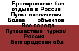 Бронирование баз отдыха в России › Пункт назначения ­ Более 2100 объектов - Все города Путешествия, туризм » Россия   . Белгородская обл.